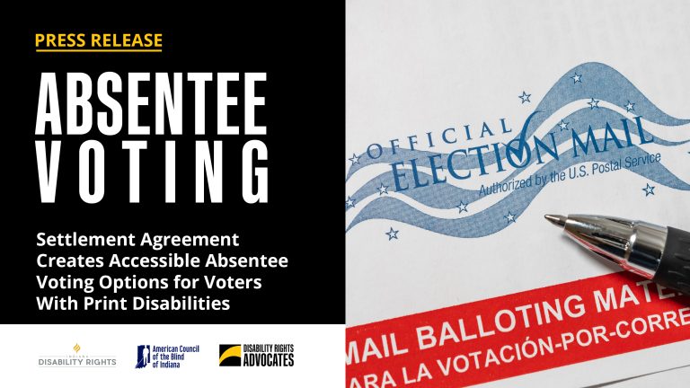 "Press Release: Absentee Voting. Settlement Agreement Creates Accessible Absentee Voting Options for Voters With Print Disabilities" + Absentee voting envelope and pen + Absentee voting envelope and pen + Logos for IDR, ACB-IN, & DRA