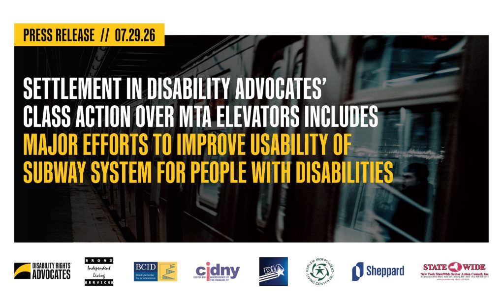 "Press Release, 07/29/26, Settlement in Disability Advocates’ Class Action Over MTA Elevators Includes Major Efforts to Improve Usability of Subway System for People with Disabilities" + Logos for DRA, BILS, BCID, CIDNY, DIA, HILC, Sheppard, and NYSWSAC